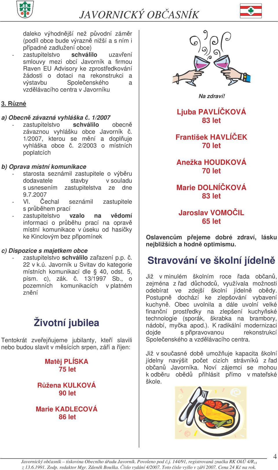 1/2007 - zastupitelstvo schválilo obecn závaznou vyhlášku obce Javorník. 1/2007, kterou se mní a dopluje vyhláška obce.