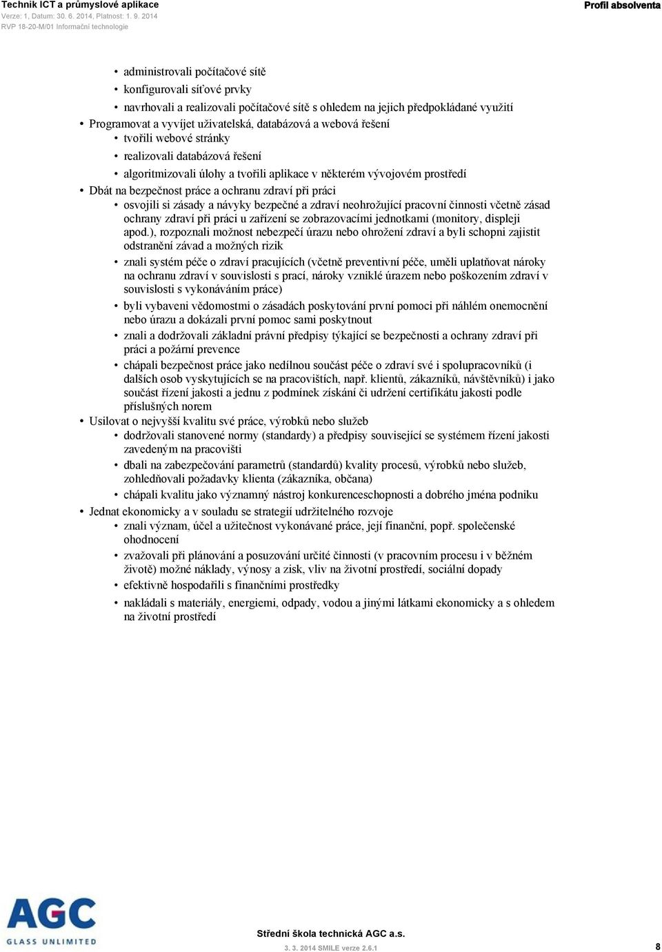 práci osvojili si zásady a návyky bezpečné a zdraví neohrožující pracovní činnosti včetně zásad ochrany zdraví při práci u zařízení se zobrazovacími jednotkami (monitory, displeji apod.