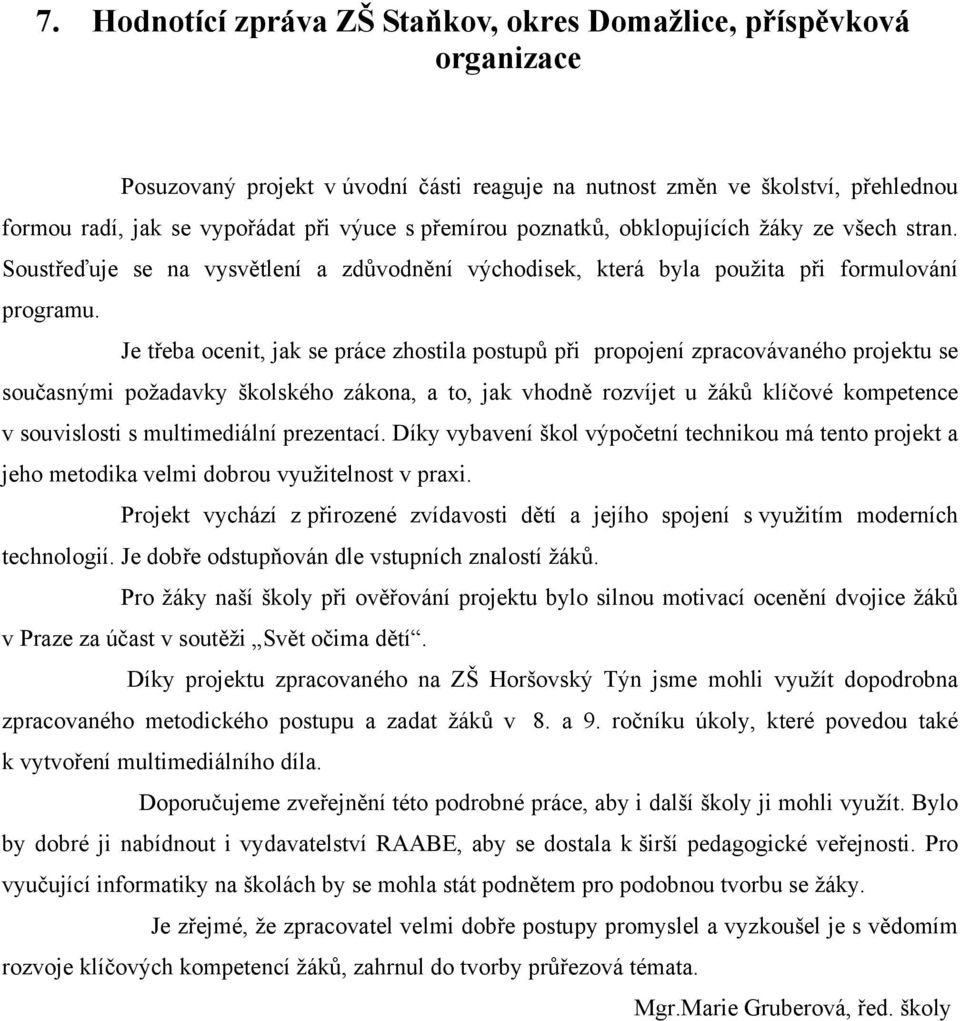 Je třeba ocenit, jak se práce zhostila postupů při propojení zpracovávaného projektu se současnými požadavky školského zákona, a to, jak vhodně rozvíjet u žáků klíčové kompetence v souvislosti s