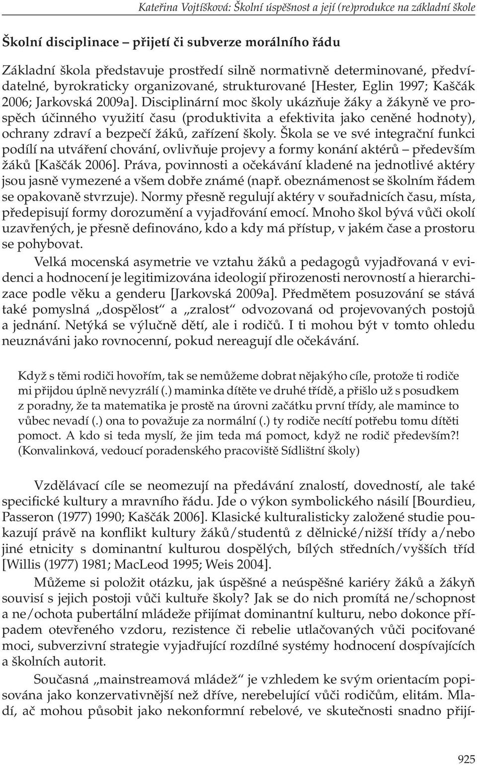 Disciplinární moc školy ukázňuje žáky a žákyně ve prospěch účinného využití času (produktivita a efektivita jako ceněné hodnoty), ochrany zdraví a bezpečí žáků, zařízení školy.