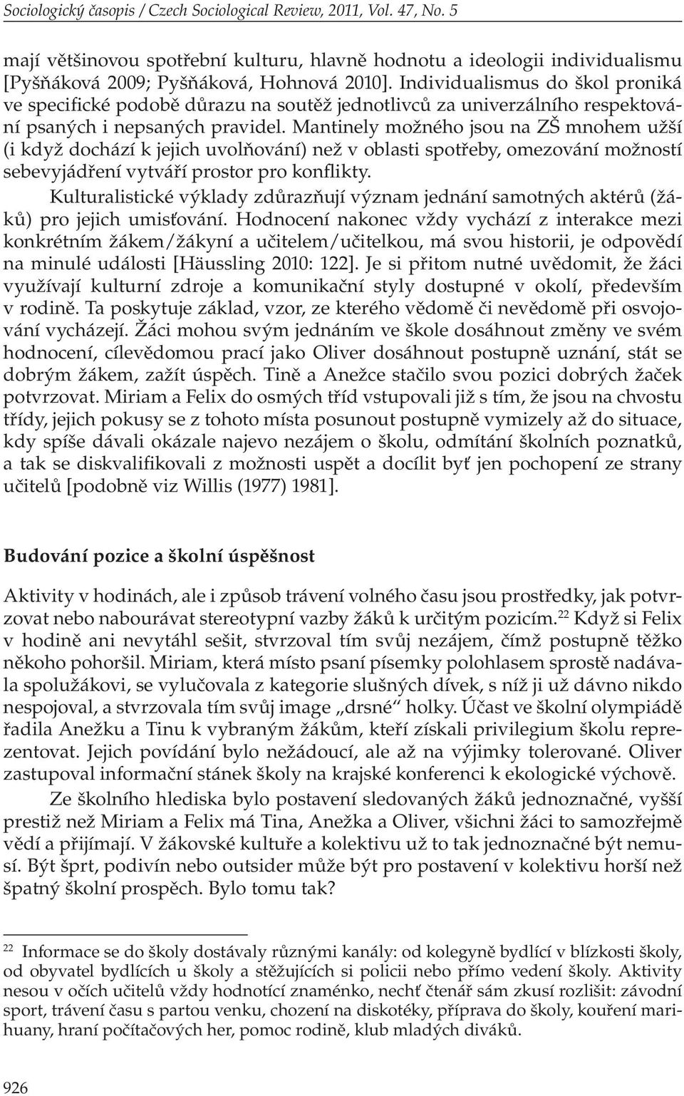 Mantinely možného jsou na ZŠ mnohem užší (i když dochází k jejich uvolňování) než v oblasti spotřeby, omezování možností sebevyjádření vytváří prostor pro konflikty.