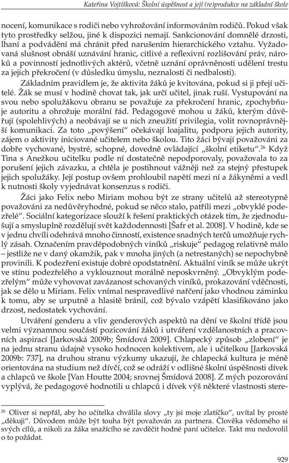 Vyžadovaná slušnost obnáší uznávání hranic, citlivé a reflexivní rozlišování práv, nároků a povinností jednotlivých aktérů, včetně uznání oprávněnosti udělení trestu za jejich překročení (v důsledku