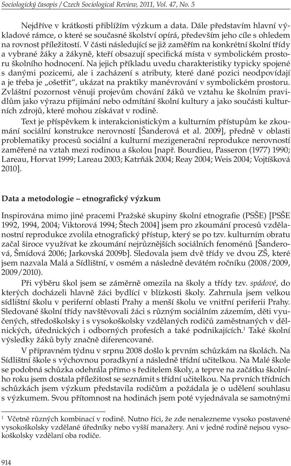 V části následující se již zaměřím na konkrétní školní třídy a vybrané žáky a žákyně, kteří obsazují specifická místa v symbolickém prostoru školního hodnocení.