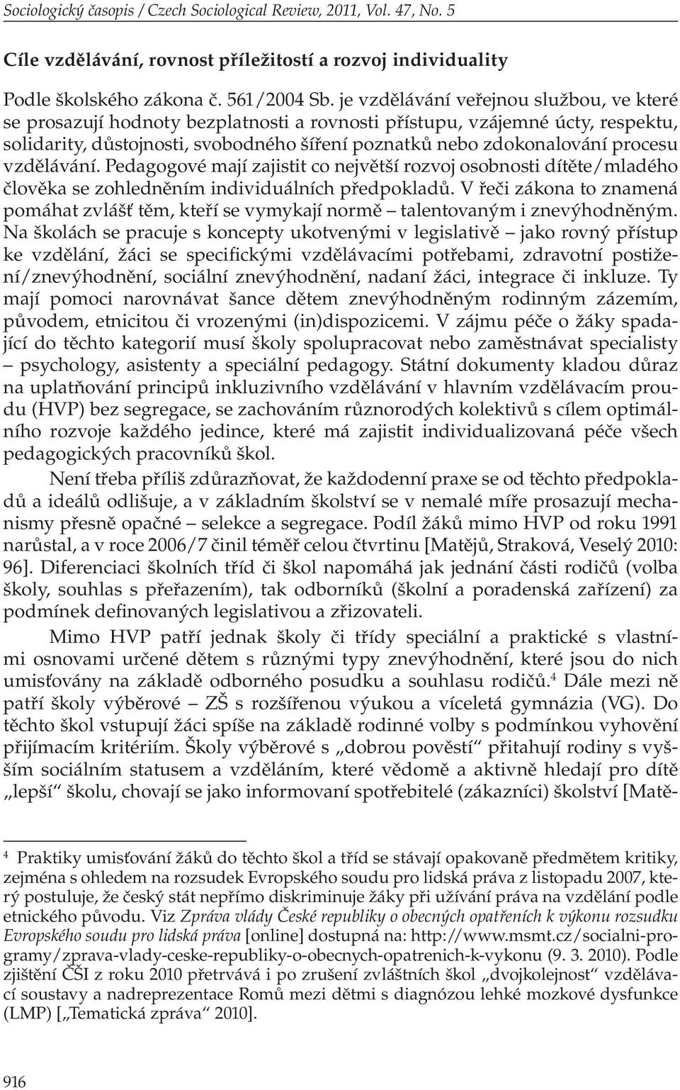 procesu vzdělávání. Pedagogové mají zajistit co největší rozvoj osobnosti dítěte/mladého člo věka se zohledněním individuálních předpokladů.