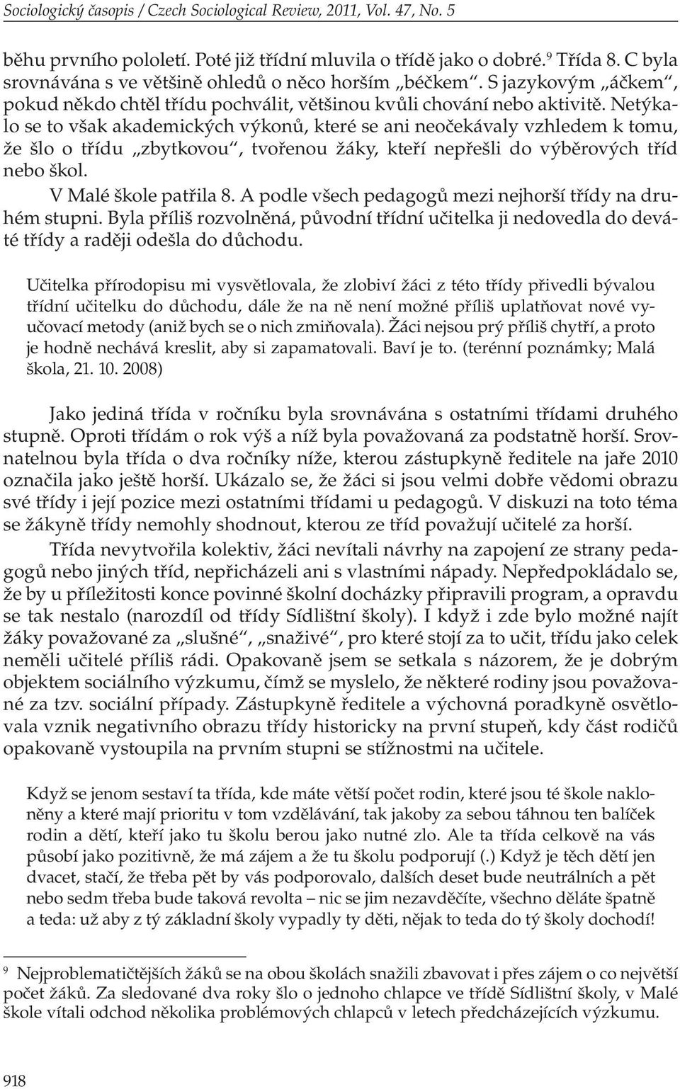 Netýkalo se to však akademických výkonů, které se ani neočekávaly vzhledem k tomu, že šlo o třídu zbytkovou, tvořenou žáky, kteří nepřešli do výběrových tříd nebo škol. V Malé škole patřila 8.