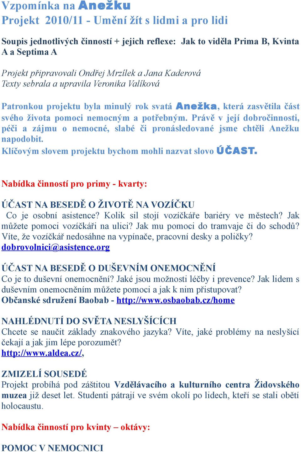 Právě v její dobročinnosti, péči a zájmu o nemocné, slabé či pronásledované jsme chtěli Anežku napodobit. Klíčovým slovem projektu bychom mohli nazvat slovo ÚČAST.