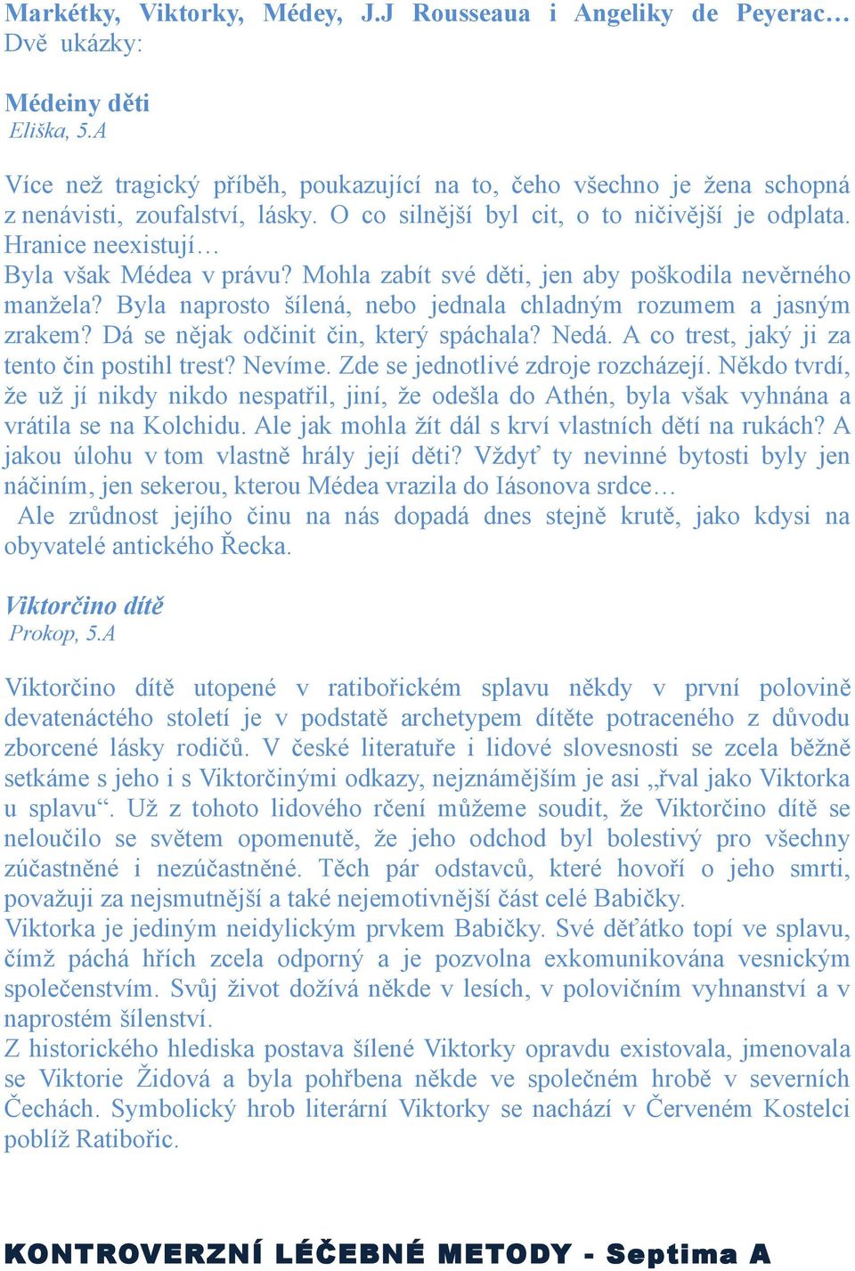 Hranice neexistují Byla však Médea v právu? Mohla zabít své děti, jen aby poškodila nevěrného manžela? Byla naprosto šílená, nebo jednala chladným rozumem a jasným zrakem?