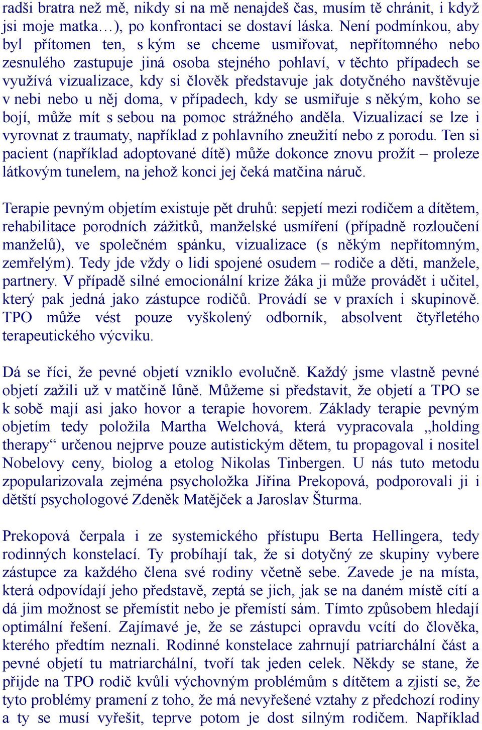 představuje jak dotyčného navštěvuje v nebi nebo u něj doma, v případech, kdy se usmiřuje s někým, koho se bojí, může mít s sebou na pomoc strážného anděla.