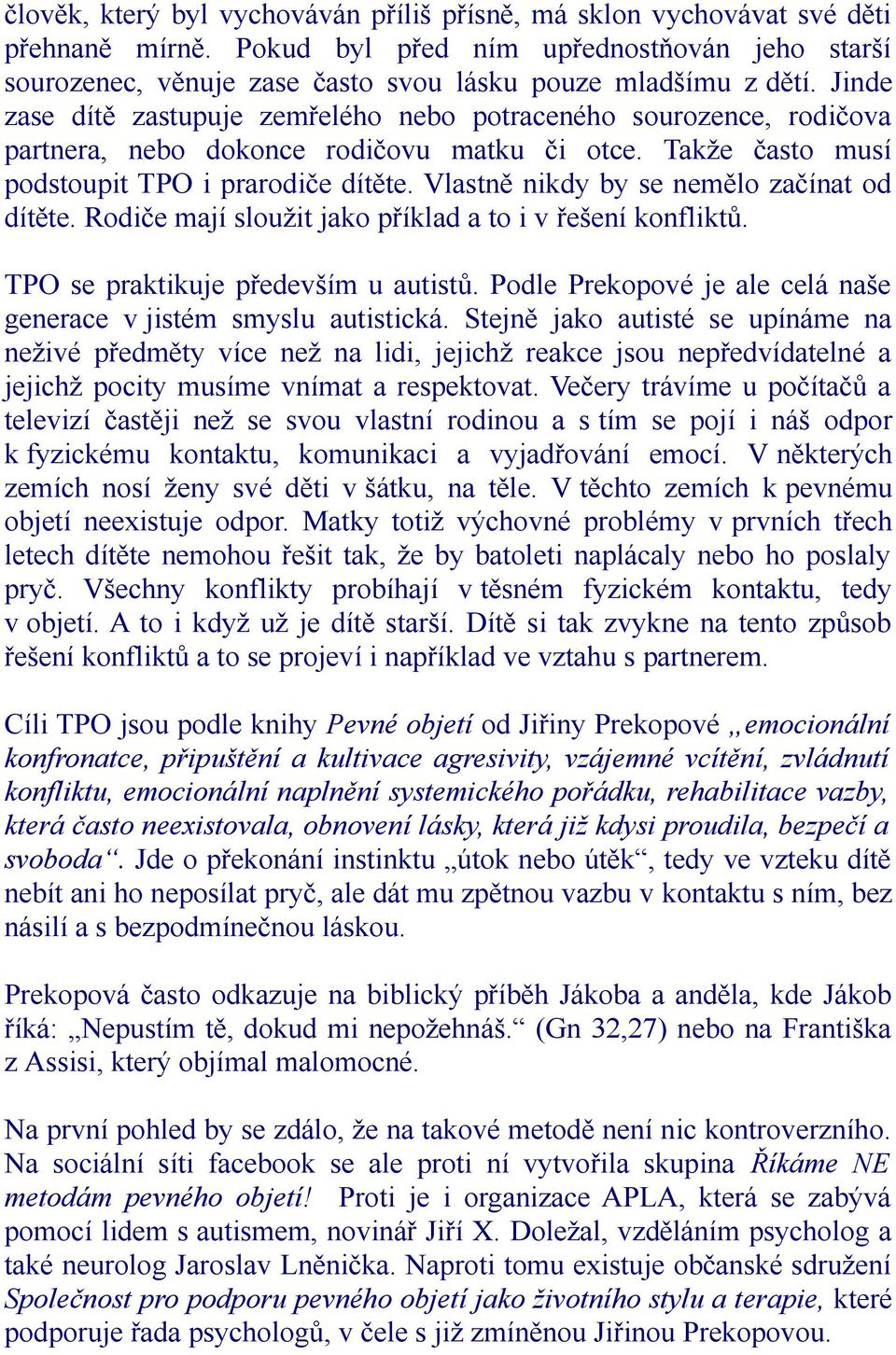 Vlastně nikdy by se nemělo začínat od dítěte. Rodiče mají sloužit jako příklad a to i v řešení konfliktů. TPO se praktikuje především u autistů.