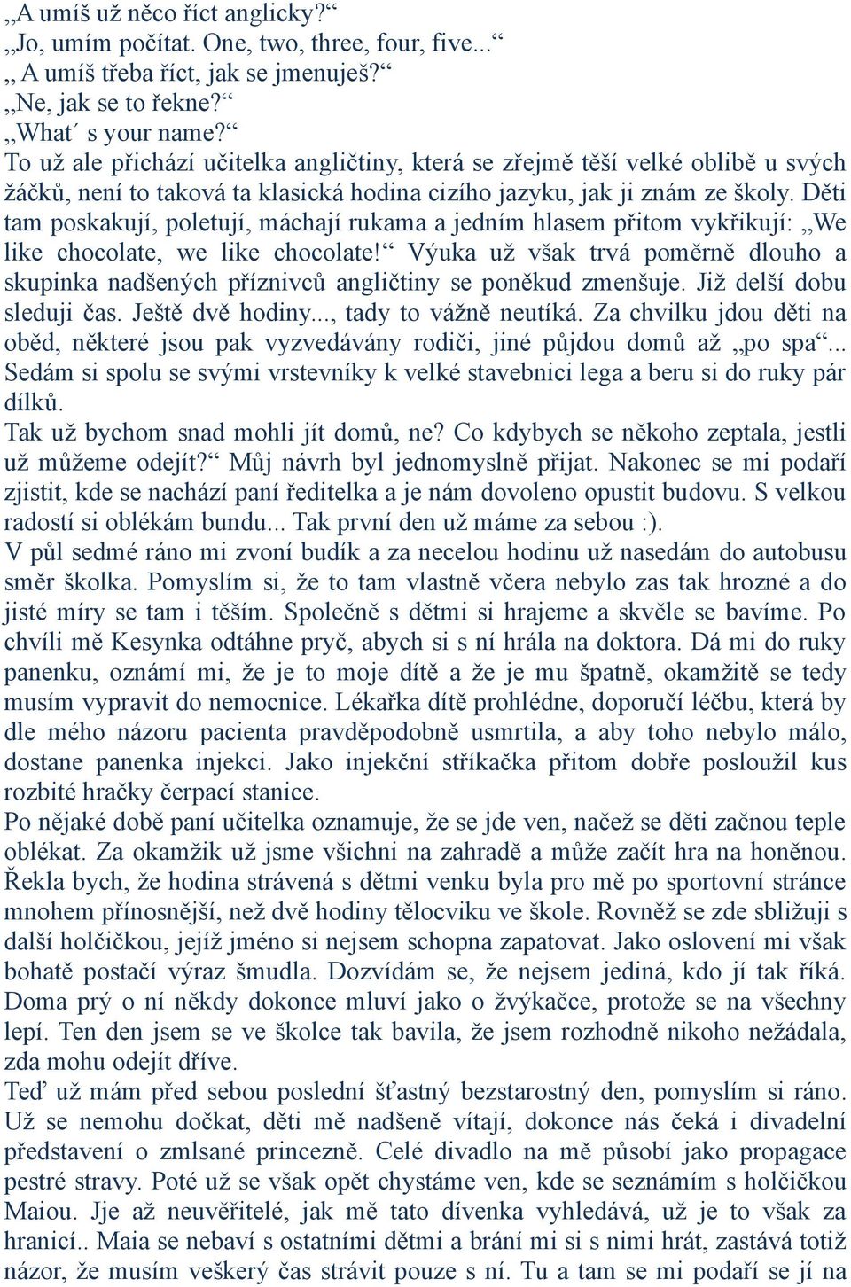 Děti tam poskakují, poletují, máchají rukama a jedním hlasem přitom vykřikují: We like chocolate, we like chocolate!