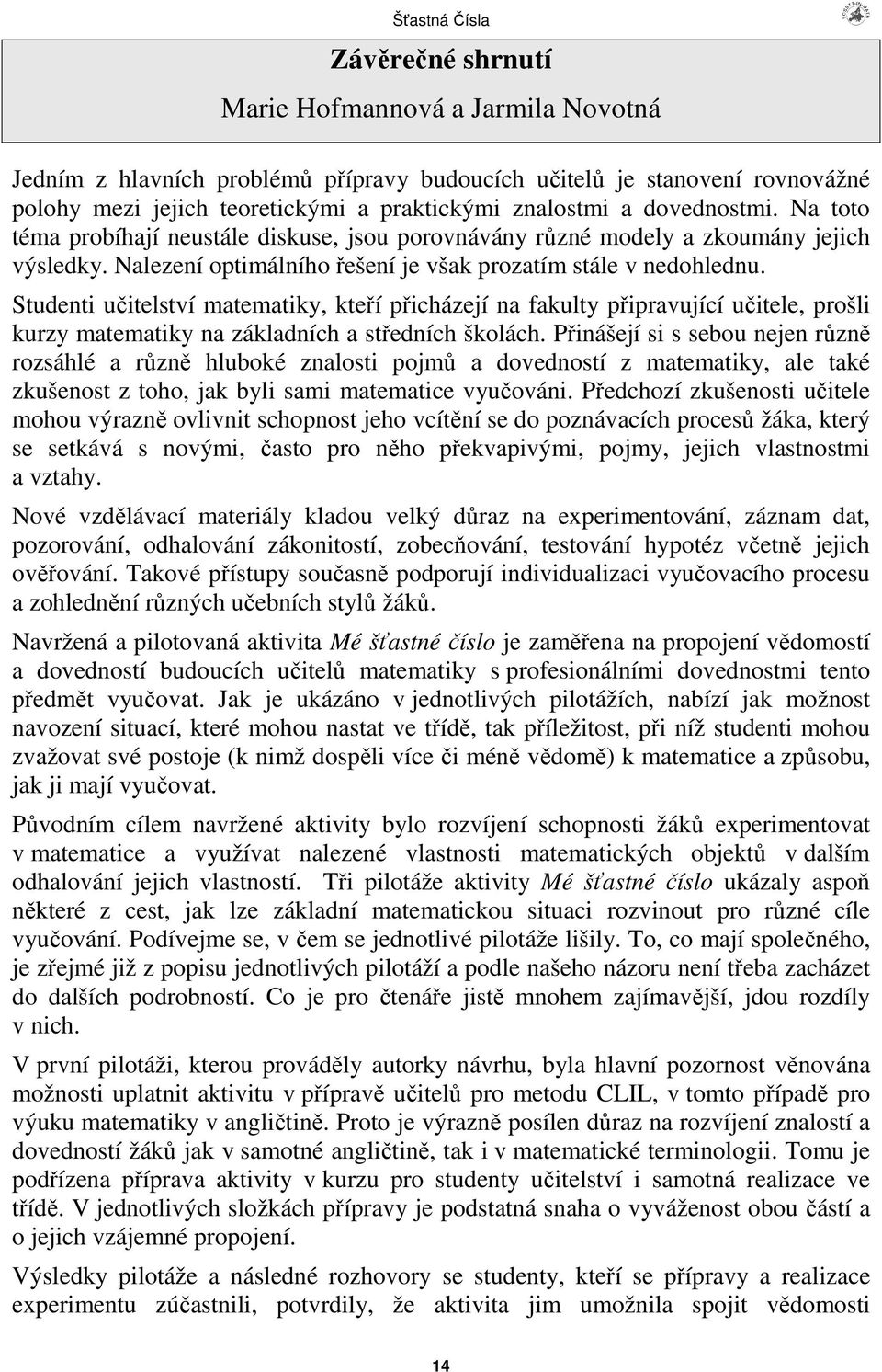 Studenti uitelství matematiky, kteí picházejí na fakulty pipravující uitele, prošli kurzy matematiky na základních a stedních školách.