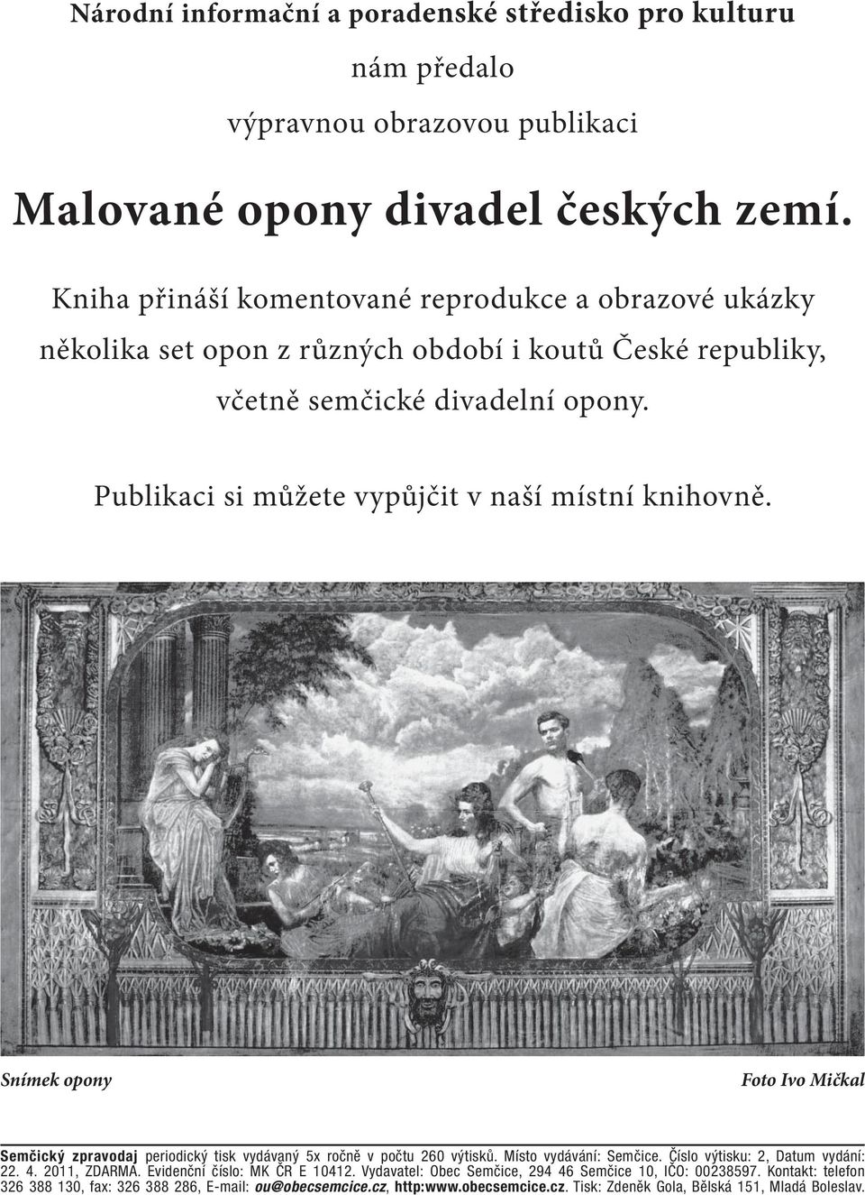 Publikaci si můžete vypůjčit v naší místní knihovně. Snímek opony Foto Ivo Mičkal Semčický zpravodaj periodický tisk vydávaný 5x ročně v počtu 260 výtisků. Místo vydávání: Semčice.