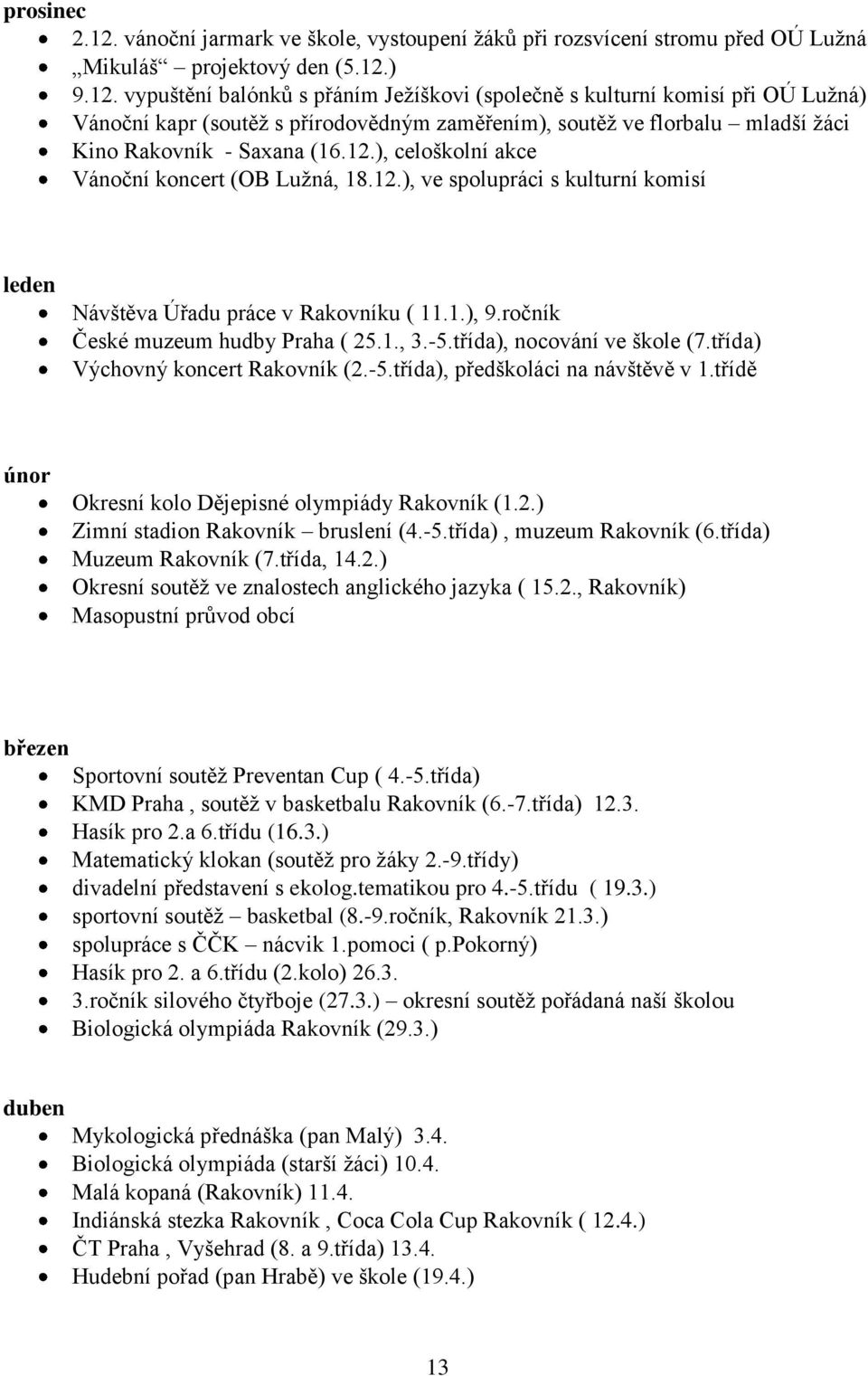 ) 9.12. vypuštění balónků s přáním Ježíškovi (společně s kulturní komisí při OÚ Lužná) Vánoční kapr (soutěž s přírodovědným zaměřením), soutěž ve florbalu mladší žáci Kino Rakovník - Saxana (16.12.), celoškolní akce Vánoční koncert (OB Lužná, 18.