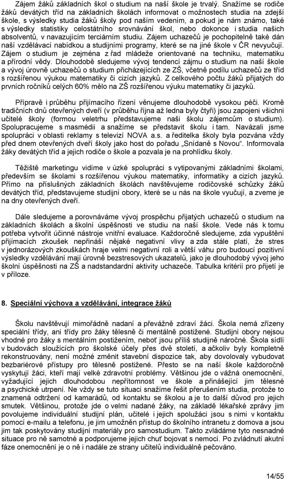 statistiky celostátního srovnávání škol, nebo dokonce i studia našich absolventů, v navazujícím terciárním studiu.