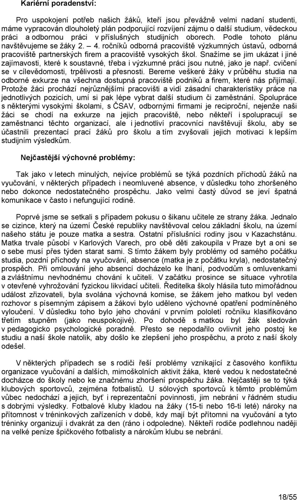 ročníků odborná pracoviště výzkumných ústavů, odborná pracoviště partnerských firem a pracoviště vysokých škol.