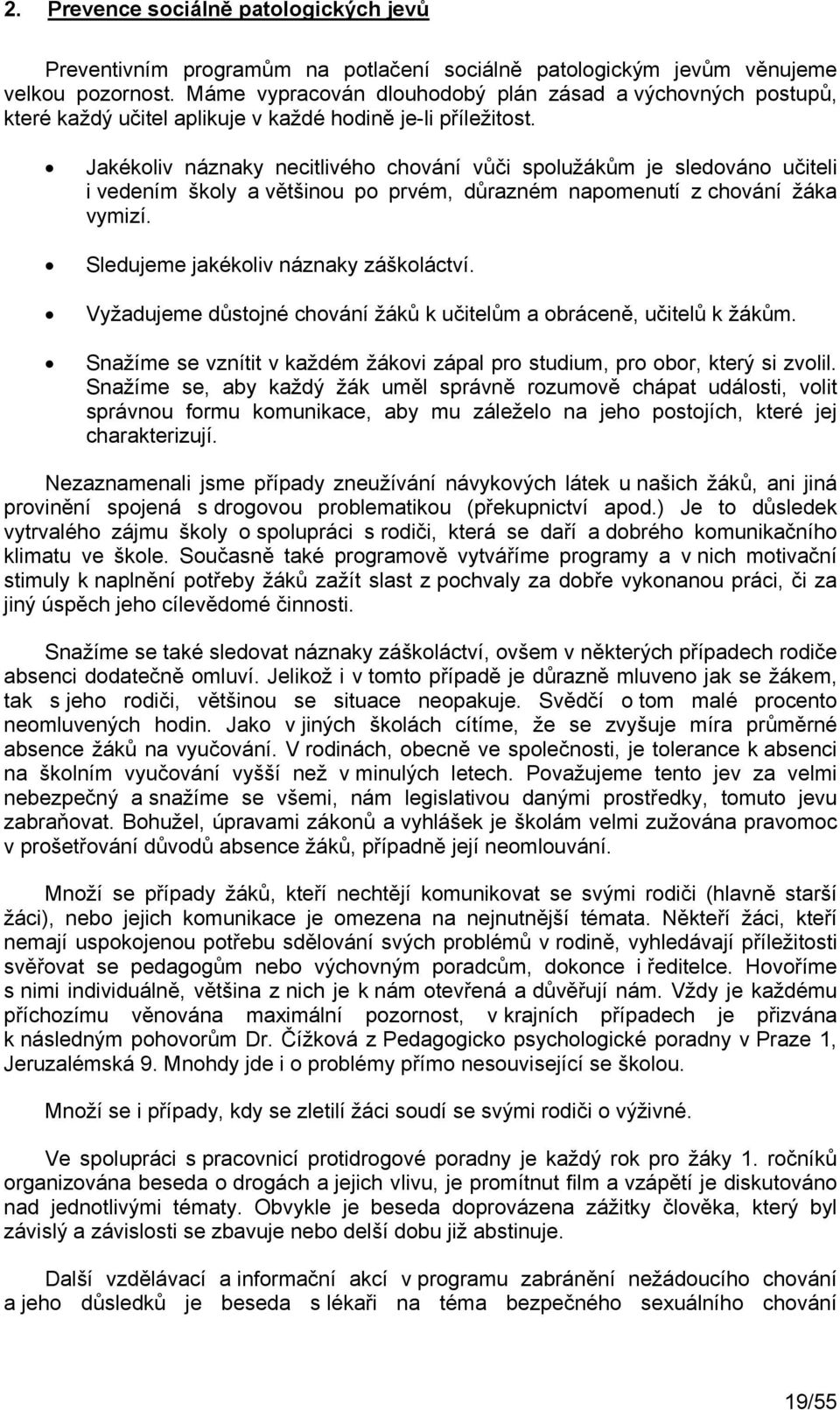 Jakékoliv náznaky necitlivého chování vůči spolužákům je sledováno učiteli i vedením školy a většinou po prvém, důrazném napomenutí z chování žáka vymizí. Sledujeme jakékoliv náznaky záškoláctví.