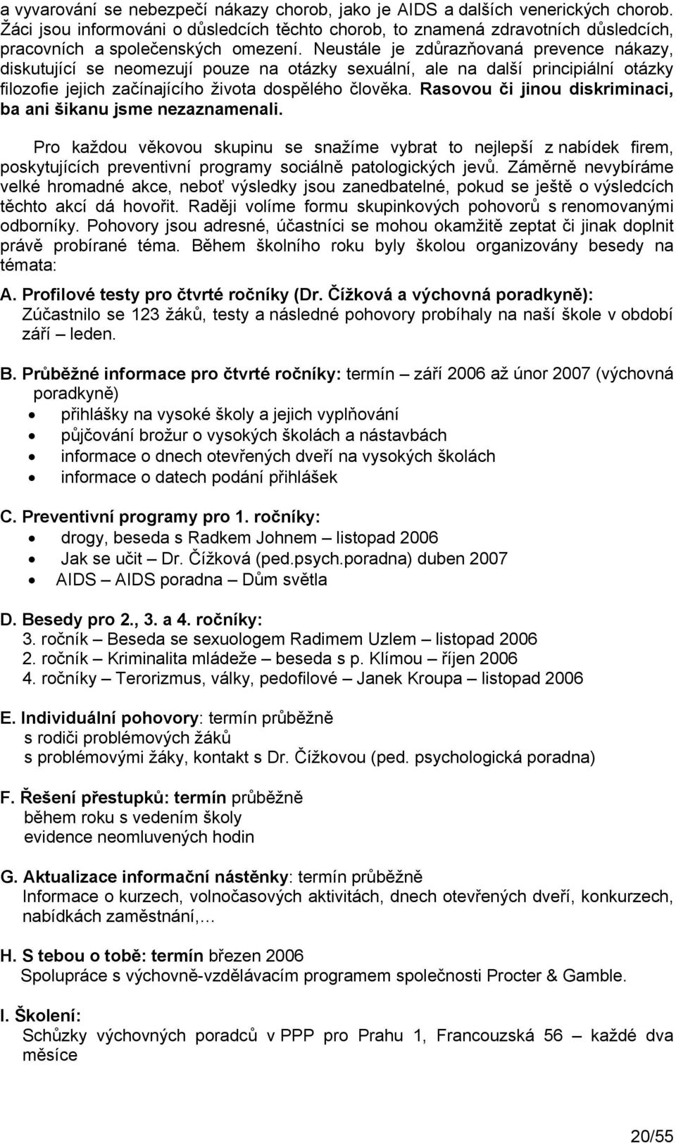 Neustále je zdůrazňovaná prevence nákazy, diskutující se neomezují pouze na otázky sexuální, ale na další principiální otázky filozofie jejich začínajícího života dospělého člověka.