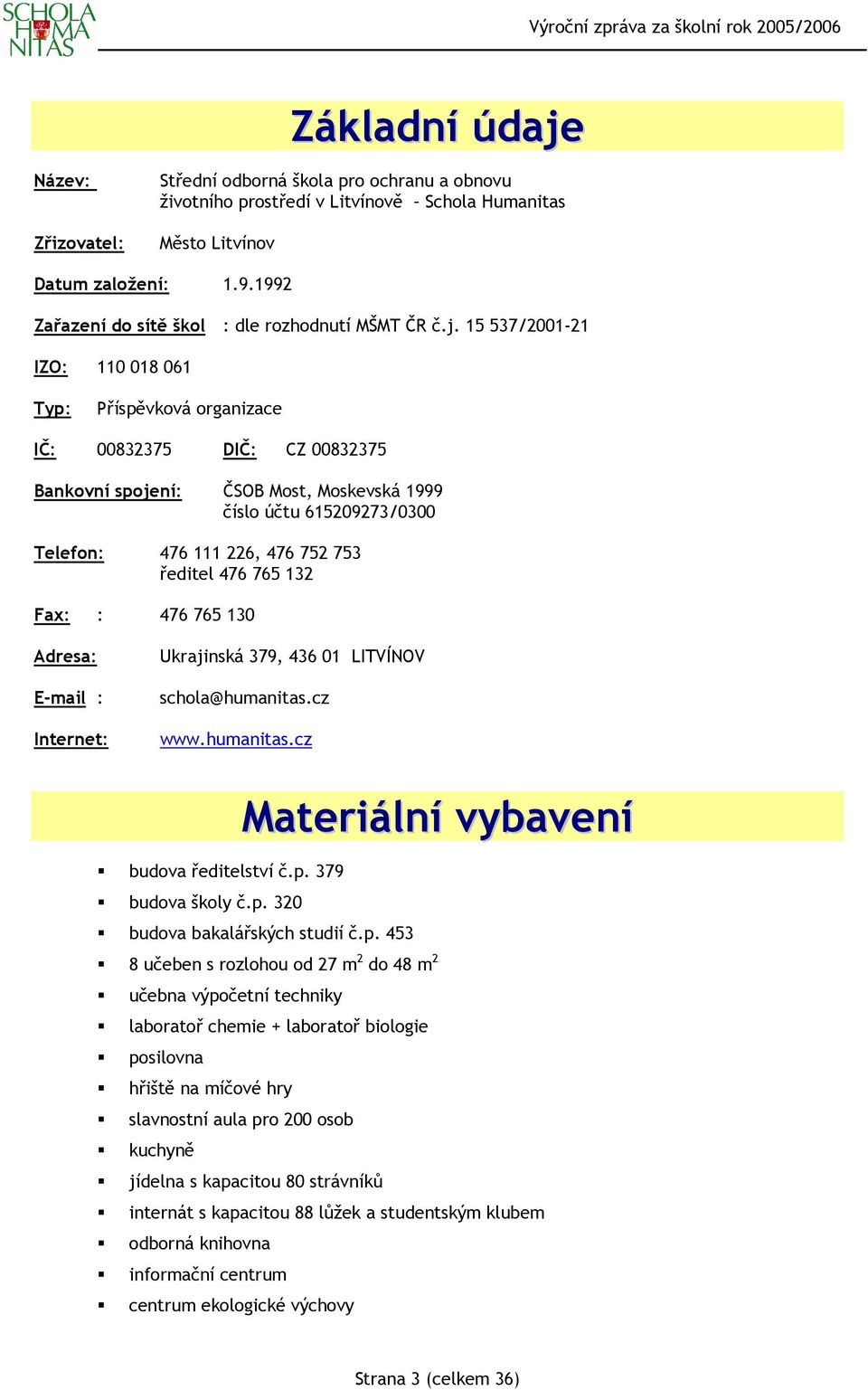 15 537/2001-21 IZO: 110 018 061 Typ: Příspěvková organizace IČ: 00832375 DIČ: CZ 00832375 Bankovní spojení: ČSOB Most, Moskevská 1999 číslo účtu 615209273/0300 Telefon: 476 111 226, 476 752 753