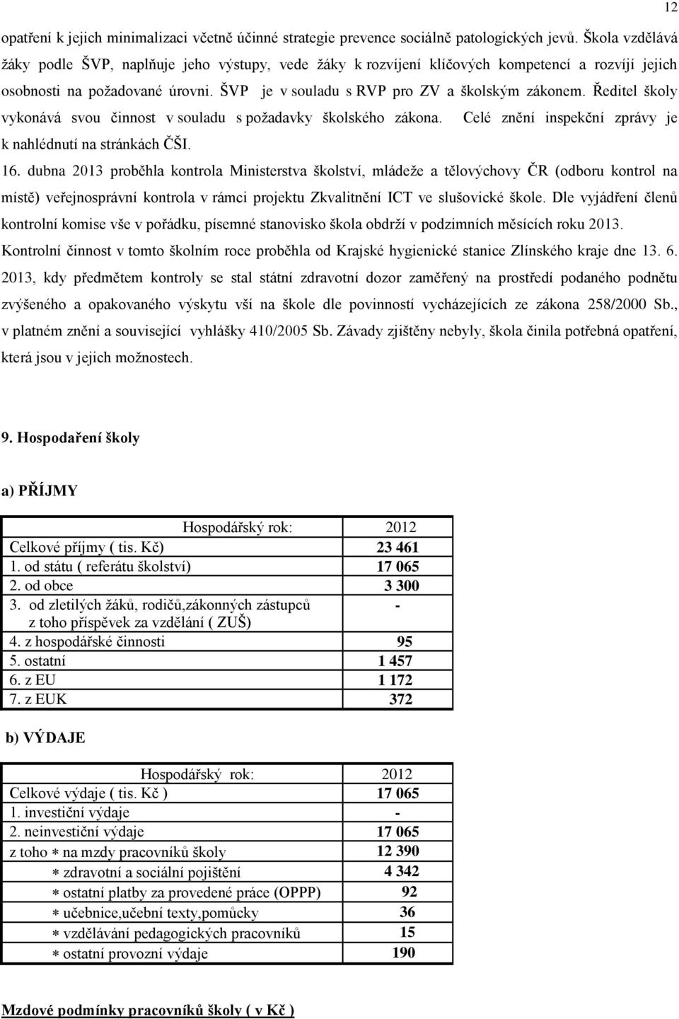 Ředitel školy vykonává svou činnost v souladu s požadavky školského zákona. Celé znění inspekční zprávy je k nahlédnutí na stránkách ČŠI. 16.