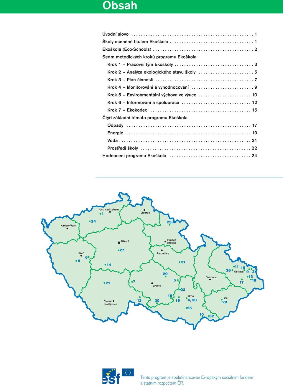 ...................... 5 Krok 3 Plán činností......................................... 7 Krok 4 Monitorování a vyhodnocování.......................... 9 Krok 5 Environmentální výchova ve výuce.