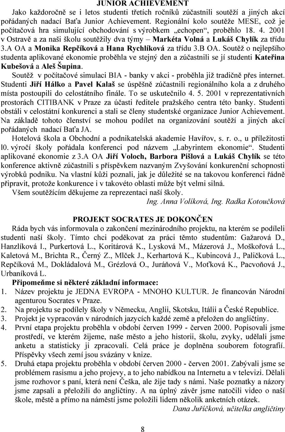 2001 v Ostravě a za naši školu soutěžily dva týmy Markéta Volná a Lukáš Chylík za třídu 3.A OA a Monika Repčíková a Hana Rychlíková za třídu 3.B OA.