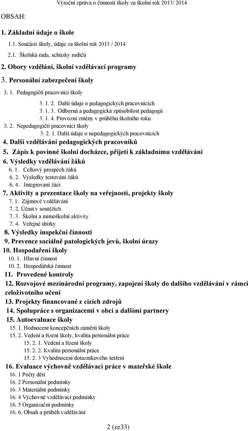 2. 1. Další údaje o nepedagogických pracovnících 4. Další vzdělávání pedagogických pracovníků 5. Zápis k povinné školní docházce, přijetí k základnímu vzdělávání 6. Výsledky vzdělávání žáků 6. 1. Celkový prospěch žáků 6.