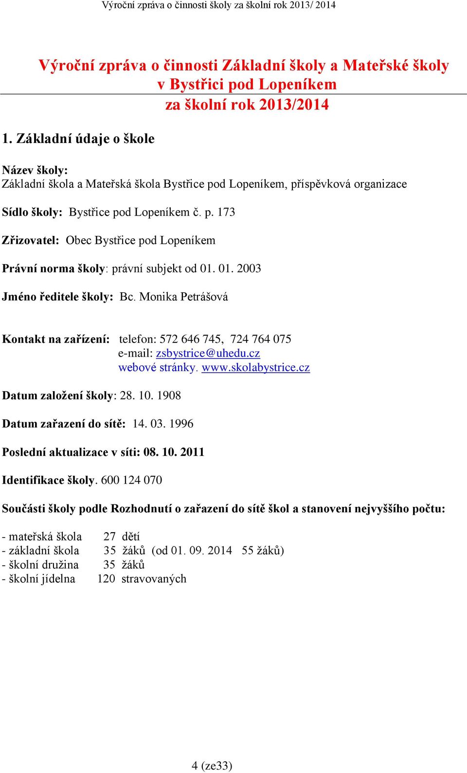 01. 2003 Jméno ředitele školy: Bc. Monika Petrášová Kontakt na zařízení: telefon: 572 646 745, 724 764 075 e-mail: zsbystrice@uhedu.cz webové stránky. www.skolabystrice.cz Datum založení školy: 28.