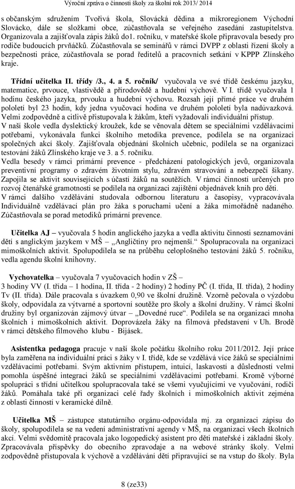 Zúčastňovala se seminářů v rámci DVPP z oblasti řízení školy a bezpečnosti práce, zúčastňovala se porad ředitelů a pracovních setkání v KPPP Zlínského kraje. Třídní učitelka II. třídy /3., 4. a 5.