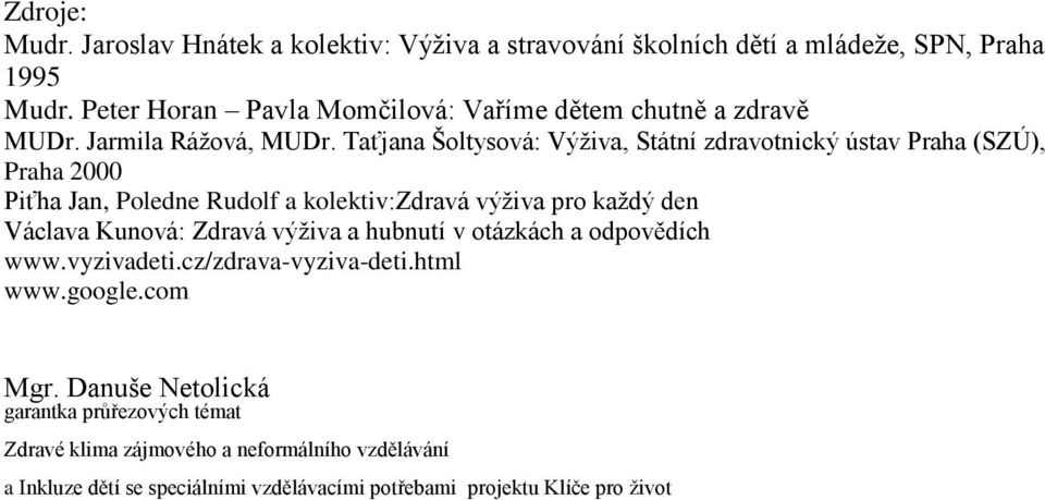 Taťjana Šoltysová: Výživa, Státní zdravotnický ústav Praha (SZÚ), Praha 2000 Piťha Jan, Poledne Rudolf a kolektiv:zdravá výživa pro každý den Václava Kunová: