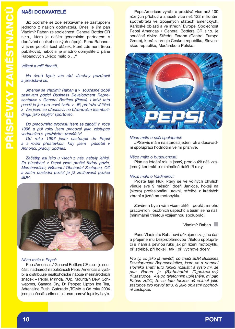 představil se. Jmenuji se Vladimír Raban a v současné době zastávám pozici Business Development Representative v General Bottlers (Pepsi).