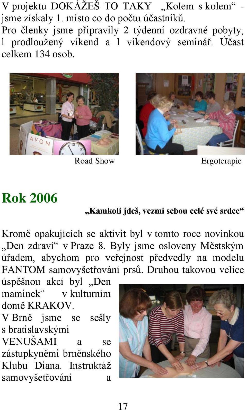 Road Show Ergoterapie Rok 2006 Kamkoli jdeš, vezmi sebou celé své srdce Kromě opakujících se aktivit byl v tomto roce novinkou Den zdraví v Praze 8.