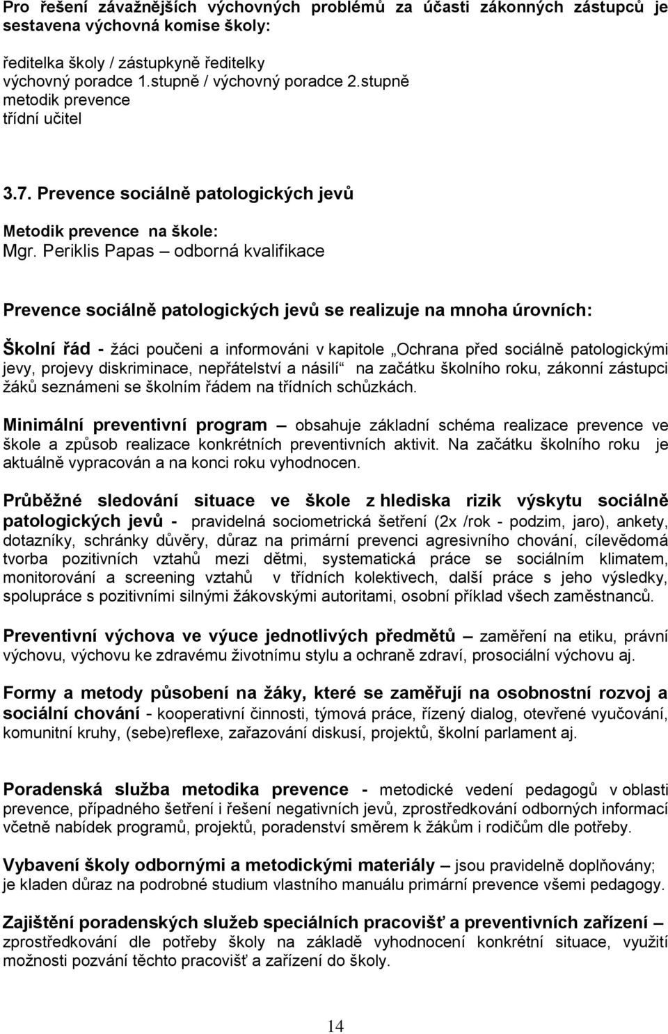 Periklis Papas odborná kvalifikace Prevence sociálně patologických jevů se realizuje na mnoha úrovních: Školní řád - žáci poučeni a informováni v kapitole Ochrana před sociálně patologickými jevy,