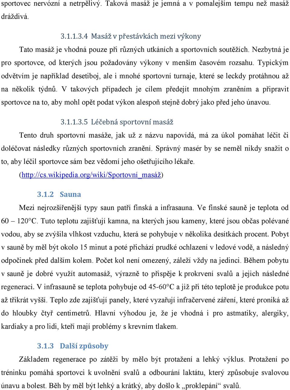 Typickým odvětvím je například desetiboj, ale i mnohé sportovní turnaje, které se leckdy protáhnou až na několik týdnů.