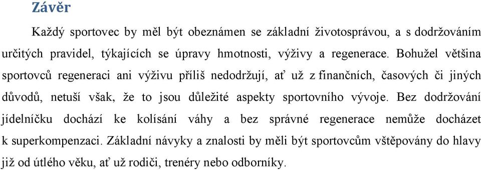 Bohužel většina sportovců regeneraci ani výživu příliš nedodržují, ať už z finančních, časových či jiných důvodů, netuší však, že to jsou