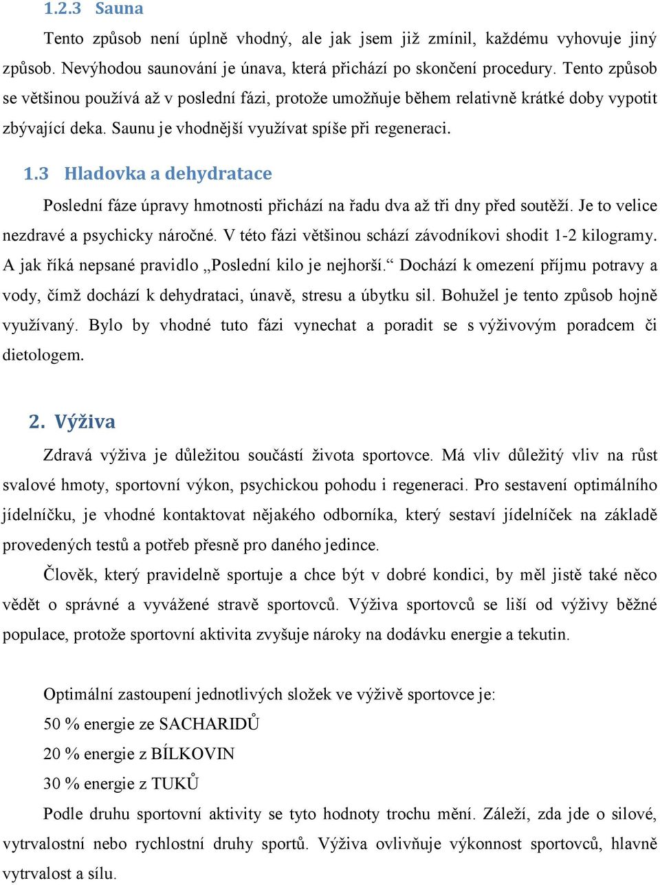 3 Hladovka a dehydratace Poslední fáze úpravy hmotnosti přichází na řadu dva až tři dny před soutěží. Je to velice nezdravé a psychicky náročné.