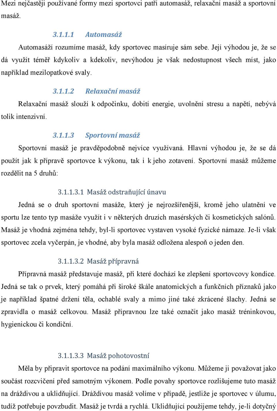 1.2 Relaxační masáž Relaxační masáž slouží k odpočinku, dobití energie, uvolnění stresu a napětí, nebývá tolik intenzivní. 3.1.1.3 Sportovní masáž Sportovní masáž je pravděpodobně nejvíce využívaná.