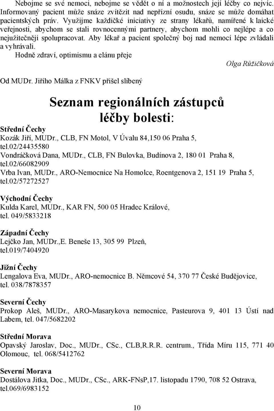 Aby lékař a pacient společný boj nad nemocí lépe zvládali a vyhrávali. Hodně zdraví, optimismu a elánu přeje Olga Růžičková Od MUDr.