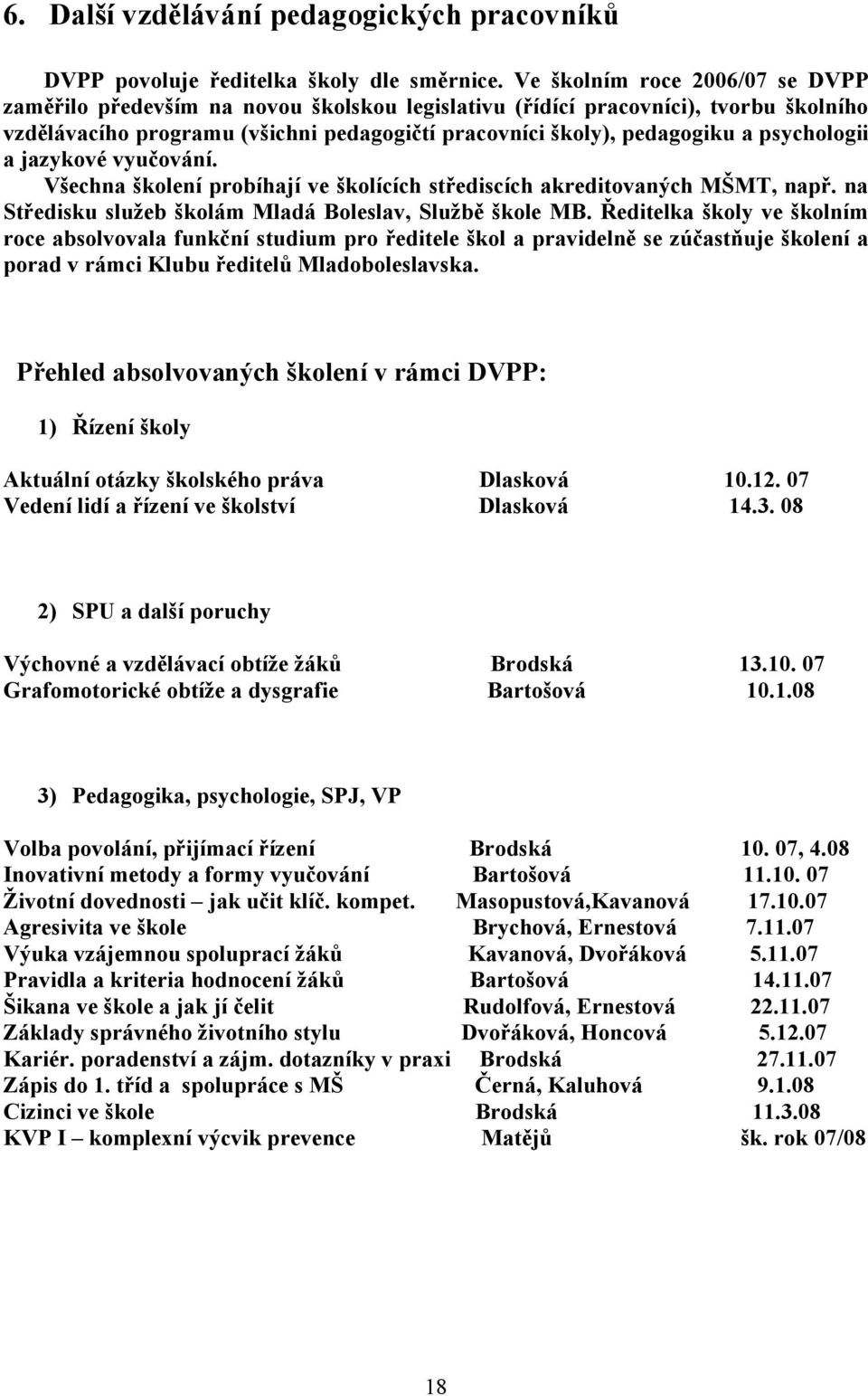 psychologii a jazykové vyučování. Všechna školení probíhají ve školících střediscích akreditovaných MŠMT, např. na Středisku služeb školám Mladá Boleslav, Službě škole MB.