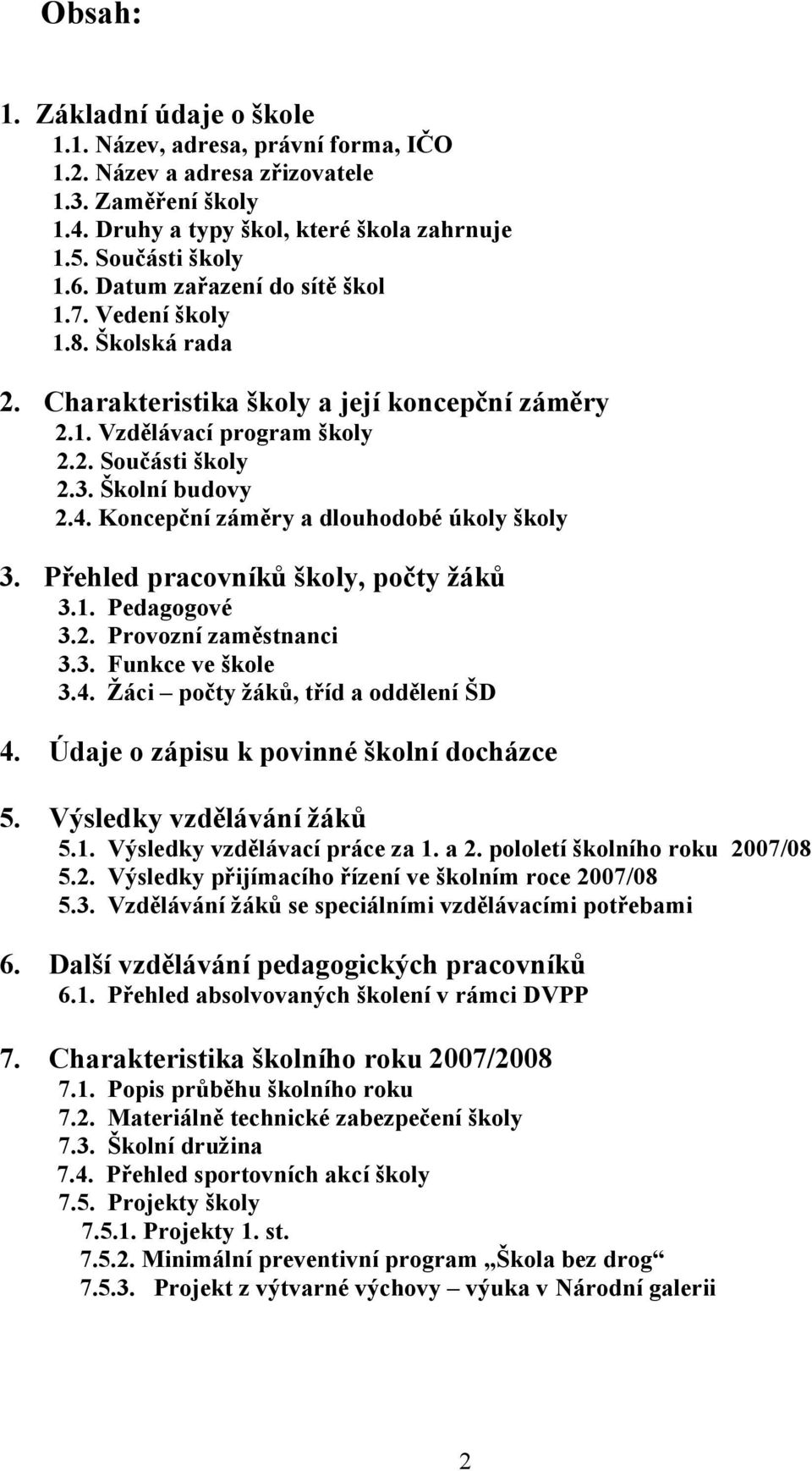 Koncepční záměry a dlouhodobé úkoly školy 3. Přehled pracovníků školy, počty žáků 3.1. Pedagogové 3.2. Provozní zaměstnanci 3.3. Funkce ve škole 3.4. Žáci počty žáků, tříd a oddělení ŠD 4.