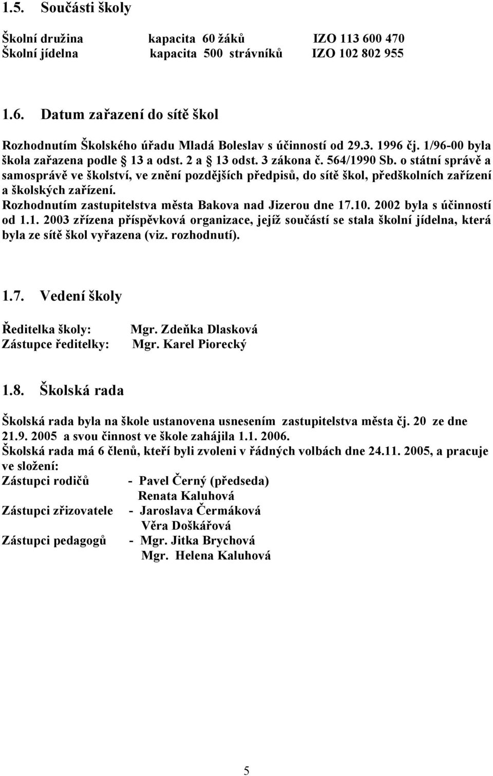 o státní správě a samosprávě ve školství, ve znění pozdějších předpisů, do sítě škol, předškolních zařízení a školských zařízení. Rozhodnutím zastupitelstva města Bakova nad Jizerou dne 17.10.