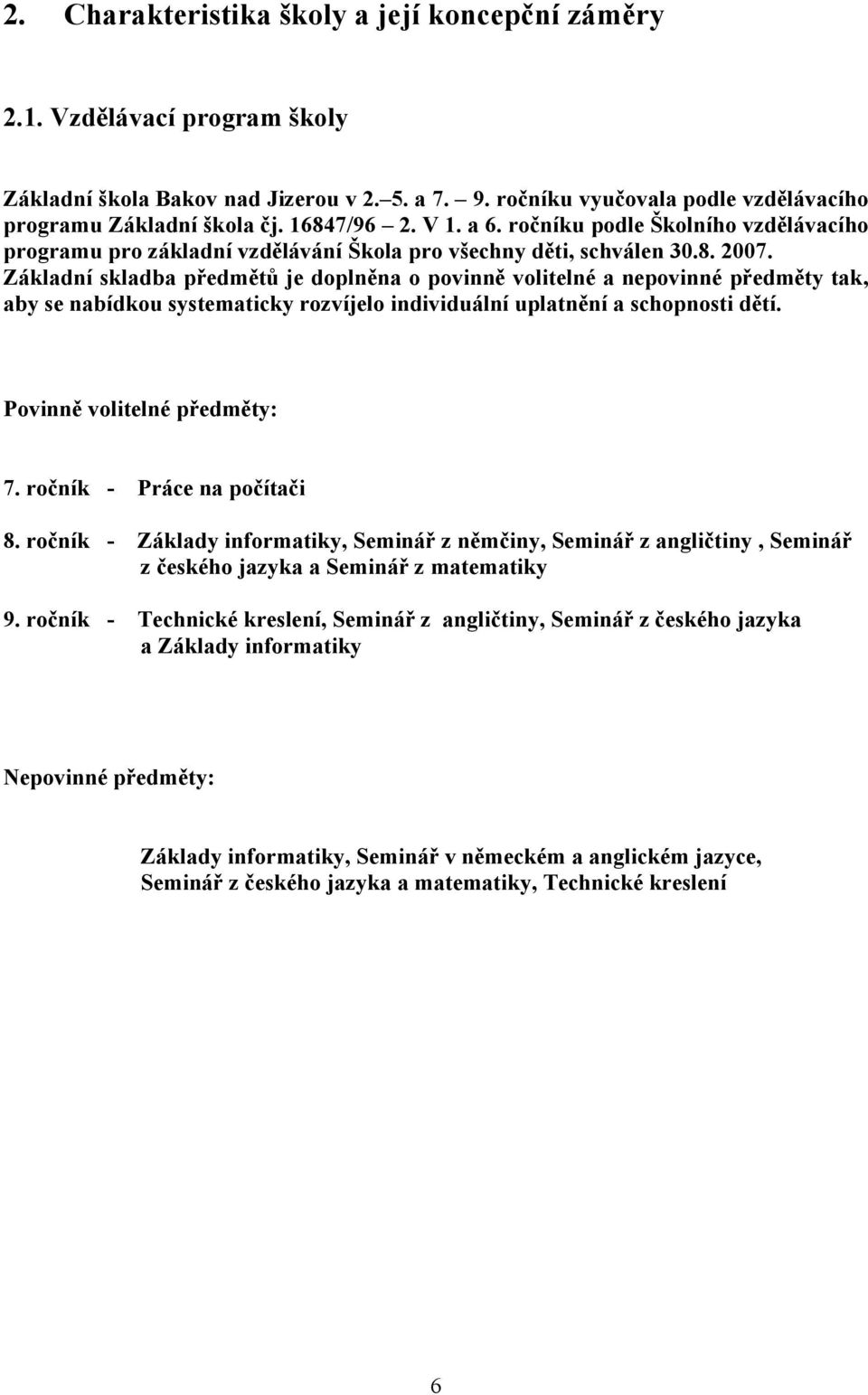 Základní skladba předmětů je doplněna o povinně volitelné a nepovinné předměty tak, aby se nabídkou systematicky rozvíjelo individuální uplatnění a schopnosti dětí. Povinně volitelné předměty: 7.