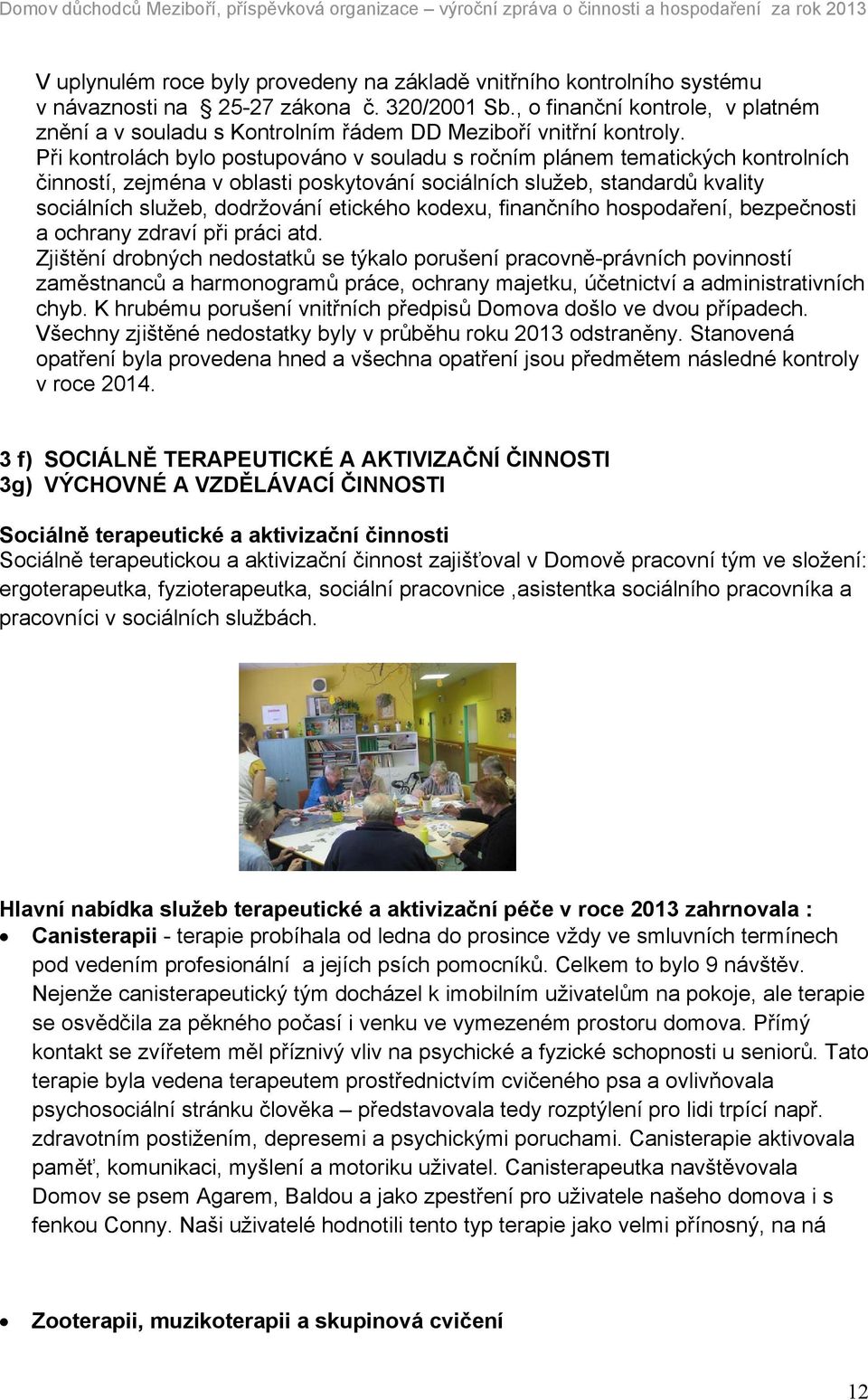 Při kontrolách bylo postupováno v souladu s ročním plánem tematických kontrolních činností, zejména v oblasti poskytování sociálních služeb, standardů kvality sociálních služeb, dodržování etického