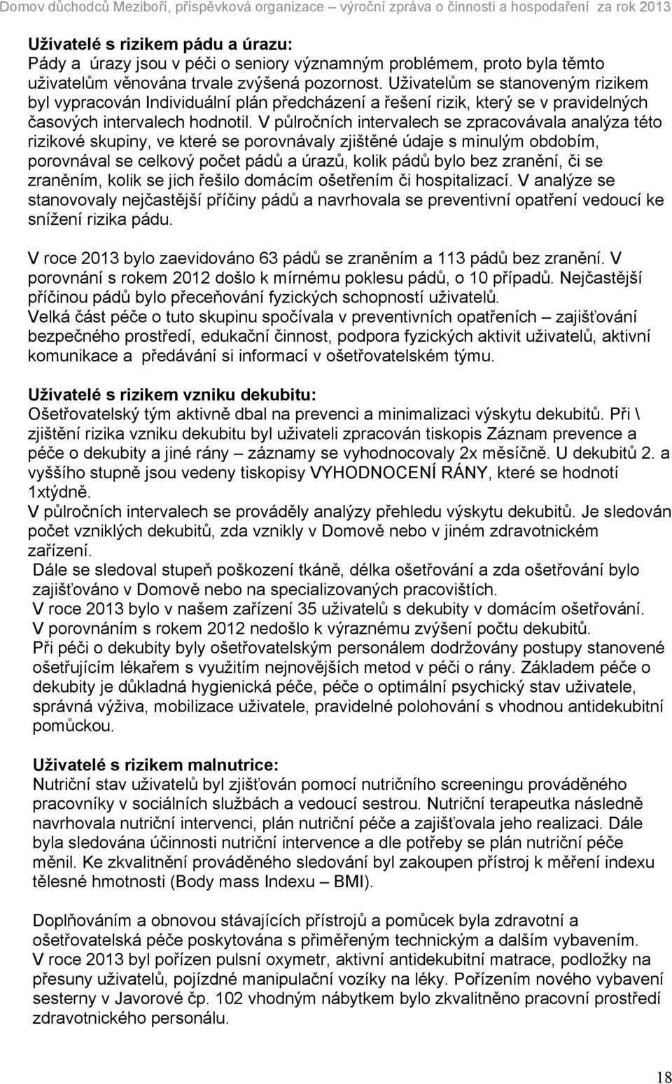 V půlročních intervalech se zpracovávala analýza této rizikové skupiny, ve které se porovnávaly zjištěné údaje s minulým obdobím, porovnával se celkový počet pádů a úrazů, kolik pádů bylo bez