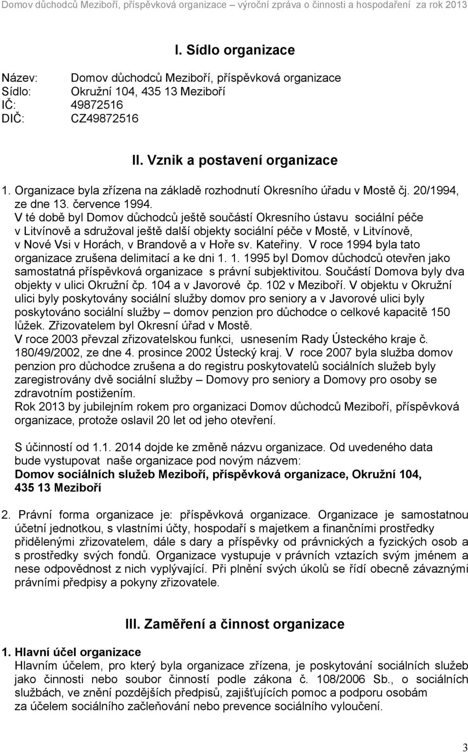 V té době byl Domov důchodců ještě součástí Okresního ústavu sociální péče v Litvínově a sdružoval ještě další objekty sociální péče v Mostě, v Litvínově, v Nové Vsi v Horách, v Brandově a v Hoře sv.