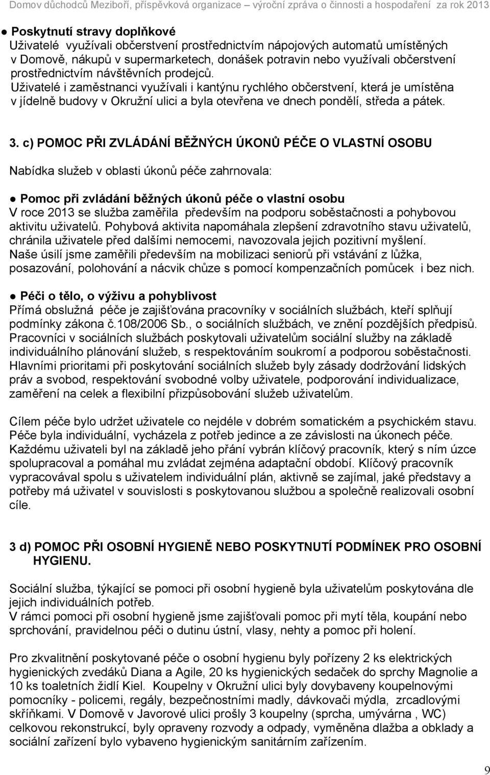 Uživatelé i zaměstnanci využívali i kantýnu rychlého občerstvení, která je umístěna v jídelně budovy v Okružní ulici a byla otevřena ve dnech pondělí, středa a pátek. 3.