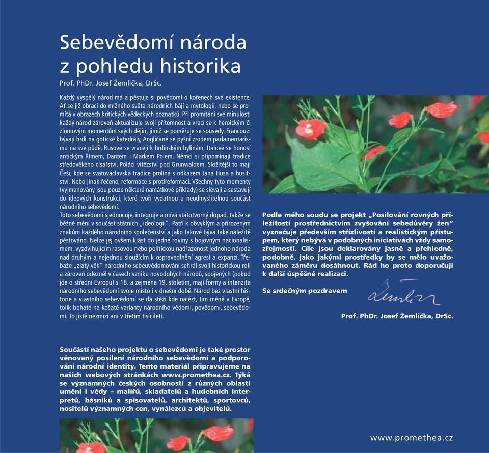 Při promítání své minulosti každý národ zároveň aktualizuje svoji přítomnost a vrací se k heroickým či zlomovým momentům svých dějin, jimiž se poměřuje se sousedy.