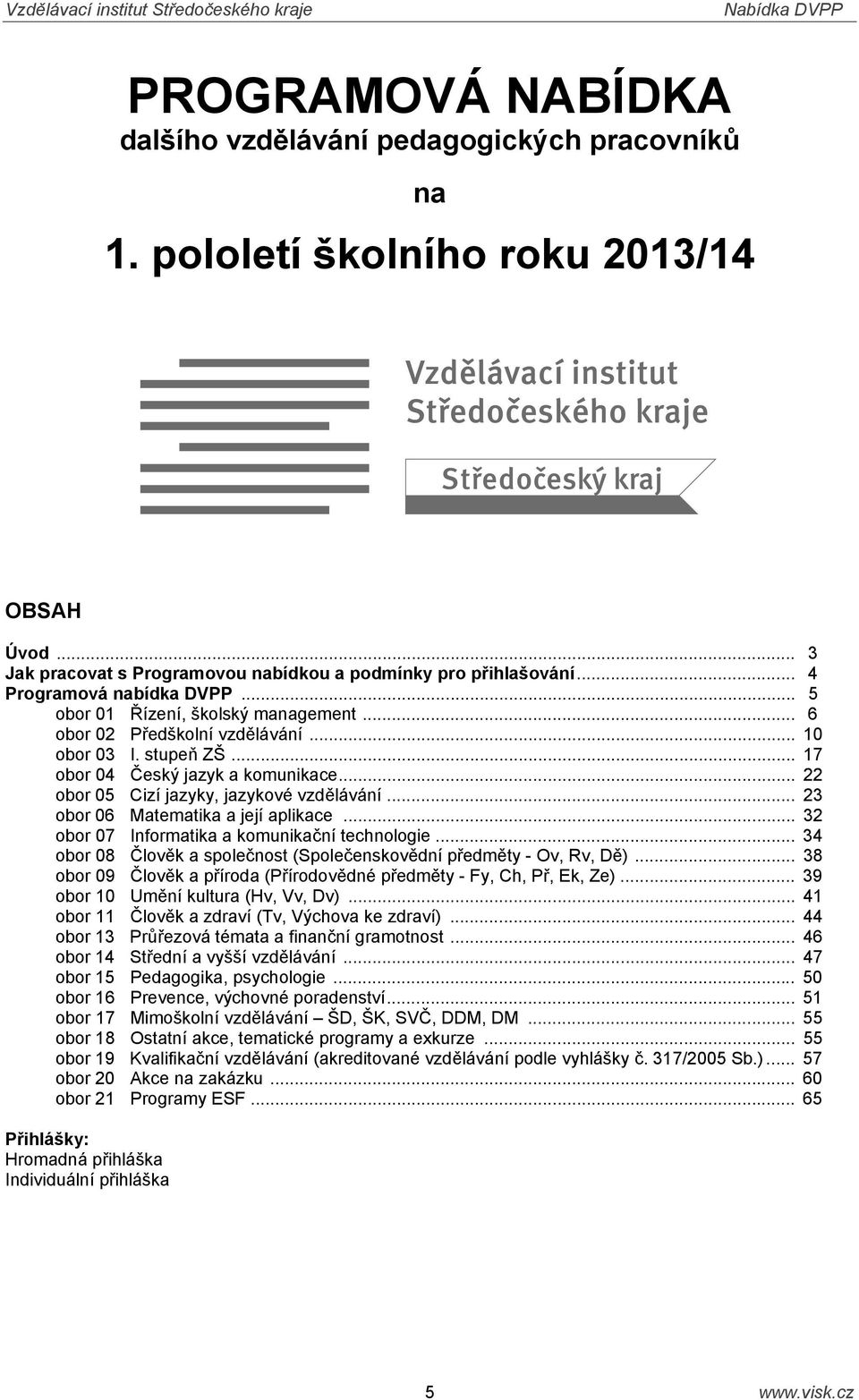 .. 22 obor 05 Cizí jazyky, jazykové vzdělávání... 23 obor 06 Matematika a její aplikace... 32 obor 07 Informatika a komunikační technologie.