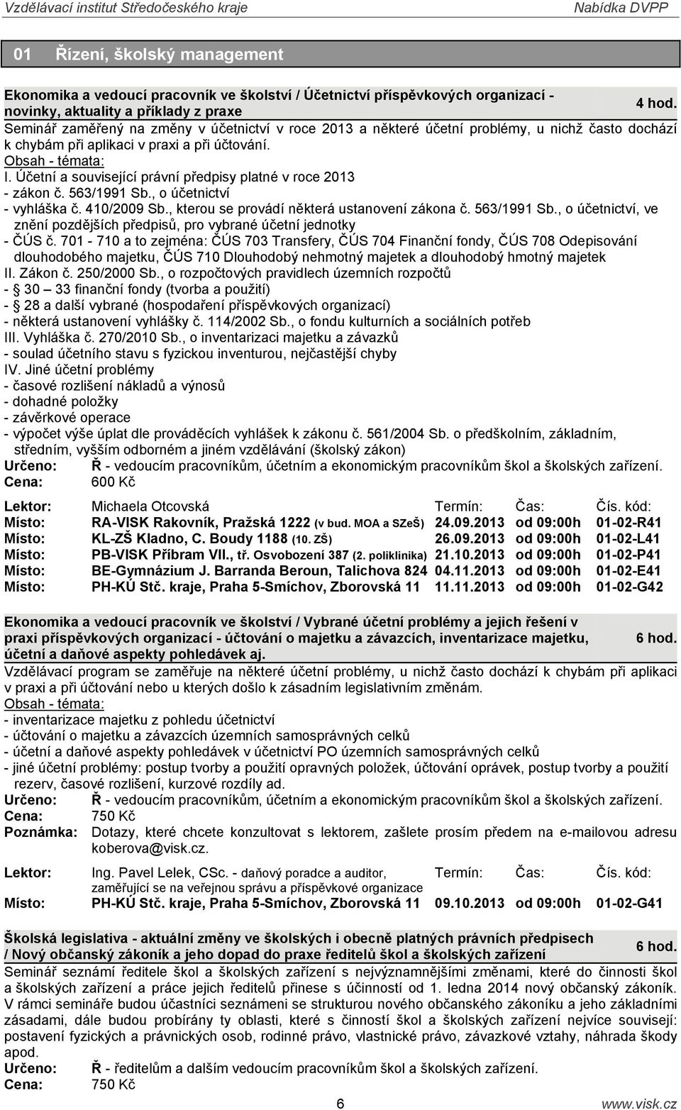 Účetní a související právní předpisy platné v roce 2013 - zákon č. 563/1991 Sb., o účetnictví - vyhláška č. 410/2009 Sb., kterou se provádí některá ustanovení zákona č. 563/1991 Sb., o účetnictví, ve znění pozdějších předpisů, pro vybrané účetní jednotky - ČÚS č.