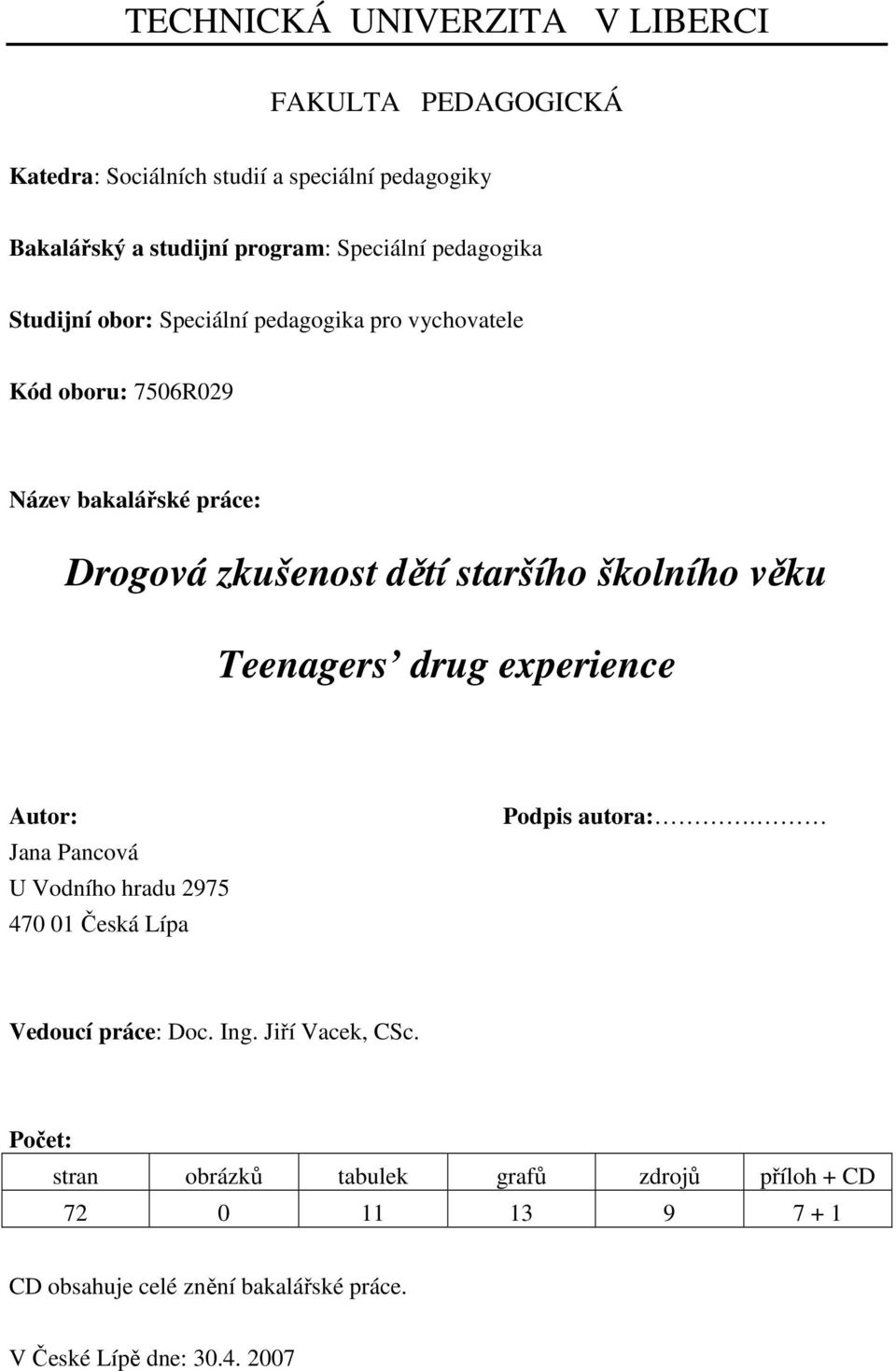 školního věku Teenagers drug experience Autor: Jana Pancová U Vodního hradu 2975 470 01 Česká Lípa Podpis autora:. Vedoucí práce: Doc. Ing.