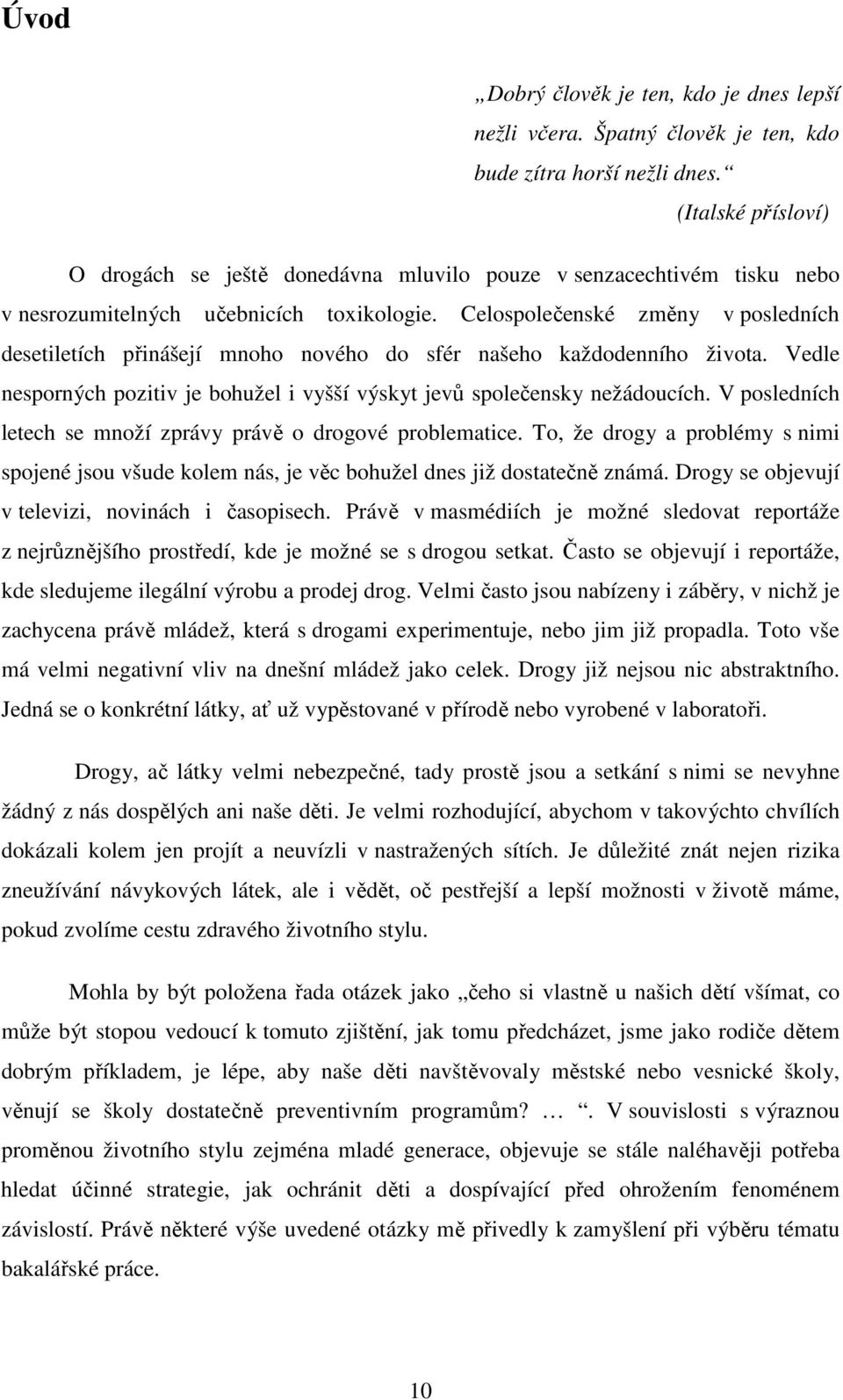 Celospolečenské změny v posledních desetiletích přinášejí mnoho nového do sfér našeho každodenního života. Vedle nesporných pozitiv je bohužel i vyšší výskyt jevů společensky nežádoucích.